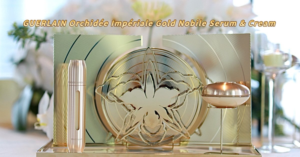 GUERLAIN เปิดตัว Orchidée Impériale Gold Nobile Serum & Cream